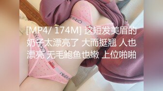 [MP4/ 174M] 这短发美眉的奶子太漂亮了 大而挺翘 人也漂亮 无毛鲍鱼也嫩 上位啪啪