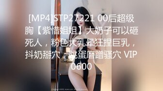 [MP4]STP27221 00后超级胸【紫惜姐姐】大奶子可以砸死人，粉色大乳晕狂捏巨乳，抖奶掰穴，跳蛋磨蹭骚穴 VIP0600