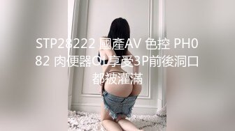 STP28222 國產AV 色控 PH082 肉便器OL享受3P前後洞口都被灌滿