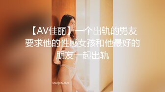 【AV佳丽】一个出轨的男友要求他的性感女孩和他最好的朋友一起出轨