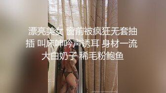 漂亮美女 窗前被疯狂无套抽插 叫床呻吟声诱耳 身材一流 大白奶子 稀毛粉鲍鱼