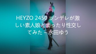 HEYZO 2450 ツンデレが激しい素人娘とまったり性交してみた – 永田ゆう