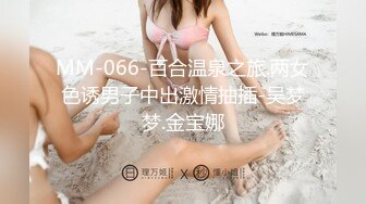 MM-066-百合温泉之旅.两女色诱男子中出激情抽插-吴梦梦.金宝娜