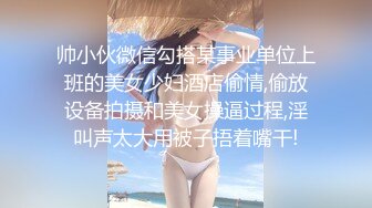 帅小伙微信勾搭某事业单位上班的美女少妇酒店偷情,偷放设备拍摄和美女操逼过程,淫叫声太大用被子捂着嘴干!