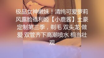 极品女神嫩妹！清纯可爱萝莉风露脸福利姬【小鹿酱】土豪定制第三季，剃毛 双头龙 做爱 双管齐下高潮喷水 相当壮观