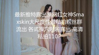 最新推特露出系网红女神Smaxskin大尺度性爱私拍粉丝群流出 各式操穴啪啪露出 高清私拍110P