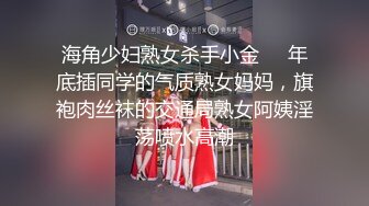 海角少妇熟女杀手小金❤️年底插同学的气质熟女妈妈，旗袍肉丝袜的交通局熟女阿姨淫荡喷水高潮