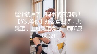 这个就屌了，同事就在身后！【Y头等你】办公室白领，夹跳蛋，上班跳蛋亮出，厕所尿尿 (2)