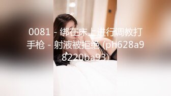 0081 - 绑在床上进行调教打手枪 - 射液被拒绝 (ph628a98220ba93)