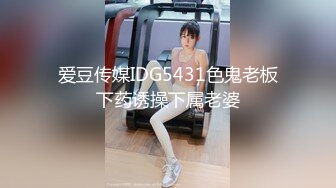 爱豆传媒IDG5431色鬼老板下药诱操下属老婆