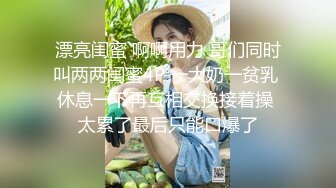 漂亮闺蜜 啊啊用力 哥们同时叫两两闺蜜4P 一大奶一贫乳 休息一下再互相交换接着操 太累了最后只能口爆了