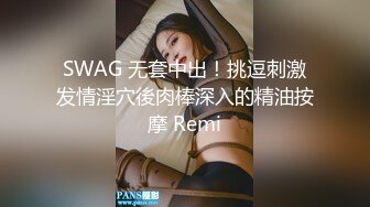 SWAG 无套中出！挑逗刺激发情淫穴後肉棒深入的精油按摩 Remi