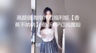 高颜值清纯00后福利姬【香蕉不呐呐】 最新VIP订阅露脸福利