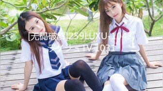 [无码破解]259LUXU-1043 ラグジュTV 1031