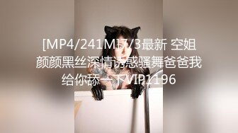 [MP4/241M]7/3最新 空姐颜颜黑丝深情诱惑骚舞爸爸我给你舔一下VIP1196