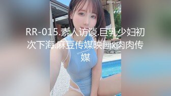 RR-015.素人访谈.巨乳少妇初次下海.麻豆传媒映画x肉肉传媒