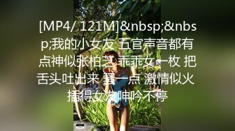 [MP4/ 121M]&nbsp;&nbsp;我的小女友 五官声音都有点神似张柏芝 乖乖女一枚 把舌头吐出来 骚一点 激情似火 插得女友呻吟不停