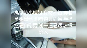 STP25076 【漂亮又很骚神仙颜值美妞】 全裸扭腰尽显身姿 ，顶级美腿小骚穴 ，假屌磨蹭紧致洞口，进出抽插骑坐 ，水声哗哗娇喘呻吟