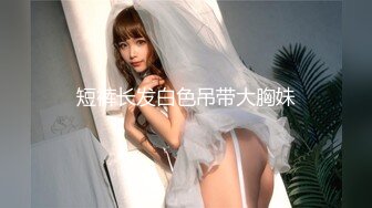 短裤长发白色吊带大胸妹