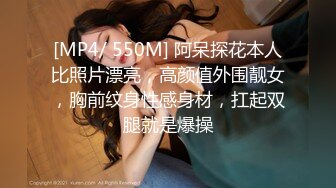 [MP4/ 550M] 阿呆探花本人比照片漂亮，高颜值外围靓女，胸前纹身性感身材，扛起双腿就是爆操