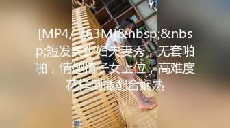 [MP4/ 763M]&nbsp;&nbsp;短发美少妇夫妻秀，无套啪啪，情趣椅子女上位，高难度花样倒插配合娴熟