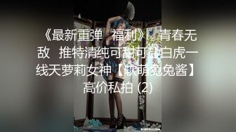 《最新重弹✅福利》⭐青春无敌⭐推特清纯可甜可盐白虎一线天萝莉女神【软萌兔兔酱】高价私拍 (2)