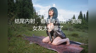 结尾内射，看精液流出，美胸女友太舒服了