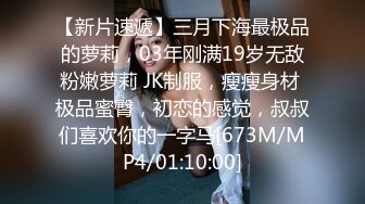 【新片速遞】三月下海最极品的萝莉，03年刚满19岁无敌粉嫩萝莉 JK制服，瘦瘦身材 极品蜜臀，初恋的感觉，叔叔们喜欢你的一字马[673M/MP4/01:10:00]