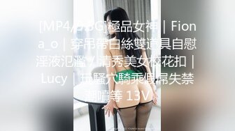 [MP4/9.5G]極品女神｜Fiona_o｜穿吊帶白絲雙道具自慰淫液氾濫／清秀美女校花扣｜Lucy｜玩騷穴騎乘假屌失禁潮噴等 13V