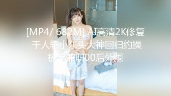 [MP4/ 682M] AI高清2K修复 千人斩小东头大神回归约操极品兼职00后外围