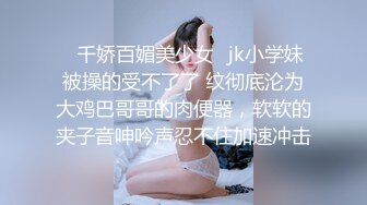 ✅千娇百媚美少女✅jk小学妹被操的受不了了 纹彻底沦为大鸡巴哥哥的肉便器，软软的夹子音呻吟声忍不住加速冲击