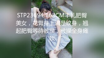 STP23694 168CM丰乳肥臀美女，花臂身上满是纹身，翘起肥臀等待被操，被操全身瘫软