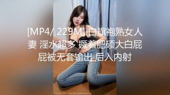 [MP4/ 229M] 白旗袍熟女人妻 淫水超多 撅着肥硕大白屁屁被无套输出 后入内射