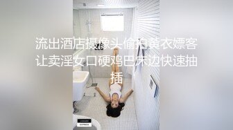 流出酒店摄像头偷拍黄衣嫖客让卖淫女口硬鸡巴床边快速抽插