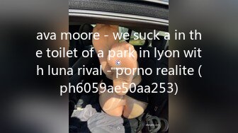 ava moore - we suck a in the toilet of a park in lyon with luna rival - porno realite (ph6059ae50aa253)