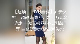 【超顶❤️JIVD盛宴】乔安女神✨ 调教束缚系列之十万现金游戏 一线天极品粉穴尽情玩弄 白浆泛滥地狱高潮失禁