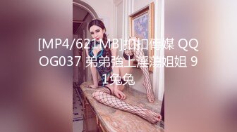 [MP4/621MB]扣扣傳媒 QQOG037 弟弟強上淫蕩姐姐 91兔兔