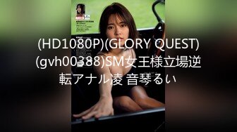 (HD1080P)(GLORY QUEST)(gvh00388)SM女王様立場逆転アナル凌 音琴るい