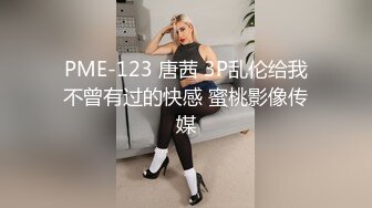 PME-123 唐茜 3P乱伦给我不曾有过的快感 蜜桃影像传媒