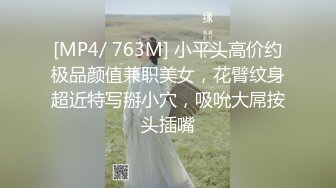 [MP4/ 763M] 小平头高价约极品颜值兼职美女，花臂纹身超近特写掰小穴，吸吮大屌按头插嘴