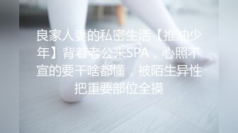 良家人妻的私密生活【推油少年】背着老公来SPA，心照不宣的要干啥都懂，被陌生异性把重要部位全摸