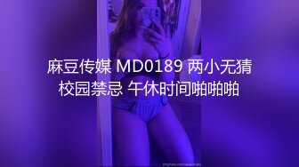 麻豆传媒 MD0189 两小无猜校园禁忌 午休时间啪啪啪