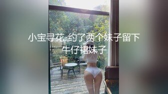 小宝寻花-约了两个妹子留下牛仔裙妹子