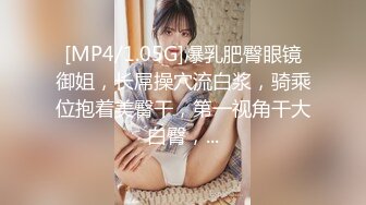 [MP4/1.05G]爆乳肥臀眼镜御姐，长屌操穴流白浆，骑乘位抱着美臀干，第一视角干大白臀，...