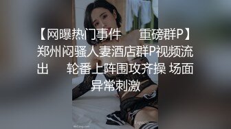 【网曝热门事件❤️重磅群P】郑州闷骚人妻酒店群P视频流出㊙️轮番上阵围攻齐操 场面异常刺激