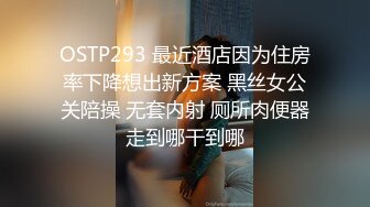 OSTP293 最近酒店因为住房率下降想出新方案 黑丝女公关陪操 无套内射 厕所肉便器走到哪干到哪