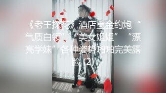 《老王探花》酒店重金约炮“气质白领”“美女姐姐”“漂亮学妹”各种姿势啪啪完美露脸 (2)