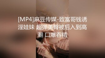 [MP4]麻豆传媒-致富哥钱诱淫娃妹 超弹美臀被后入到高潮 口爆吞精