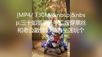 [MP4/ 730M]&nbsp;&nbsp;三十如狼美乳李二嫂穿黑丝和老公激情69观音坐莲玩个遍