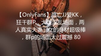 【OnlyFans】逃亡JJ爱KK，狂干群P，大型淫乱场面，两人真实夫妻，女的身材超级棒，群p的场面太过震撼 80